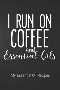I RUN ON COFFEE AND ESSENTIAL OILS My Essential Oil Recipes