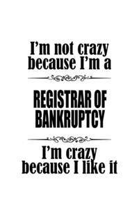 I'm Not Crazy Because I'm A Registrar Of Bankruptcy I'm Crazy Because I like It