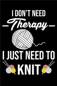 I Don't Need Therapy I Just Need TO Knit