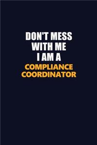 Don't Mess With Me I Am A Compliance Coordinator