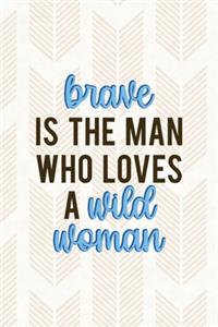 Brave Is The Man Who Loves A Wild Woman