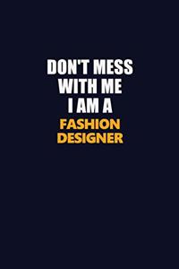 Don't Mess With Me I Am A Fashion Designer