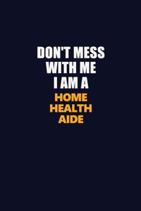 Don't Mess With Me I Am A Home Health Aide