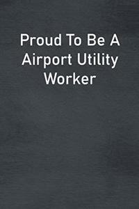 Proud To Be A Airport Utility Worker