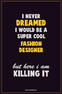 I Never Dreamed I would Be A Super Cool Fashion Designer But Here I Am Killing It