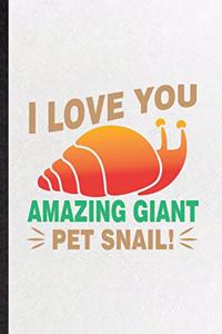 I Love You Amazing Giant Pet Snail: Blank Funny Freshwater Snail Owner Vet Lined Notebook/ Journal For Exotic Animal Lover, Inspirational Saying Unique Special Birthday Gift Idea Cute 