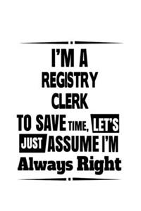 I'm A Registry Clerk To Save Time, Let's Assume That I'm Always Right