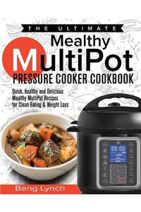 The Ultimate Mealthy Multipot Pressure Cooker Cookbook: Quick, Healthy and Delicious Mealthy Multipot Recipes for Clean Eating & Weight Loss