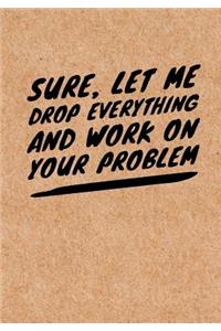 Sure, Let Me Drop Everything and Work On Your Problem