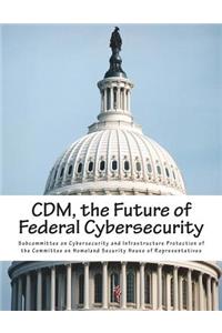 CDM, the Future of Federal Cybersecurity