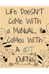 Life Doesn't Come with a Manual, It Comes with a Dot Grid Journal
