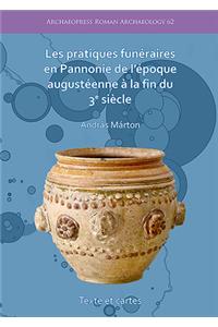 Les Pratiques Funeraires En Pannonie de l'Epoque Augusteenne a la Fin Du 3e Siecle