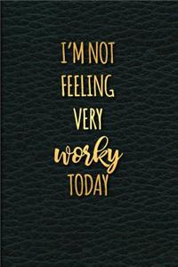 I'm Not Feeling Very Worky Today