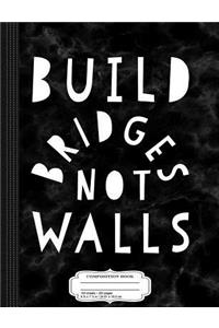 Build Bridges Not Walls Composition Notebook