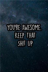 You're Awesome. Keep That Shit Up