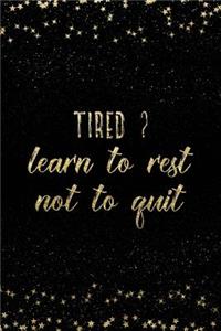 Tired Learn to Rest Not to Quit