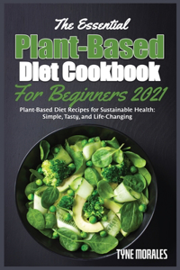 The Essential Plant-Based Diet Cookbook for Beginners 2021