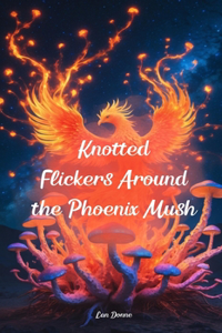 Knotted Flickers Around the Phoenix Mush