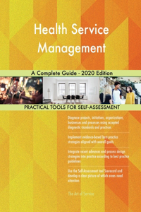 Health Service Management A Complete Guide - 2020 Edition