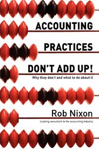 Accounting Practices Don't Add Up!: Why they don't and what to do about it