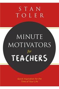 Minute Motivators for Teachers (Gift Edition): Quick Inspiration for the Time of Your Life