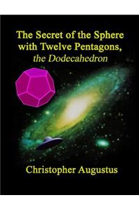 The Secret of the Sphere with Twelve Pentagons, the Dodecahedron