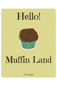 Hello! Muffin Land: Discover 500 Delicious Muffin Recipes Today! (Muffin Cookbook, Muffin Recipe Book, Muffin Meals Cookbook, Gluten Free Muffin Cookbook, Muffin Cupcake Cookbook): Volume 1