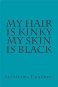 My Hair is Kinky My Skin is Black