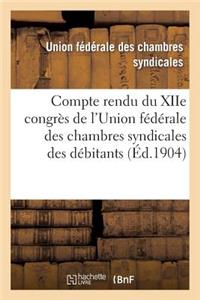 Compte Rendu Du Xiie Congrès de l'Union Fédérale Des Chambres Syndicales Des Débitants
