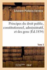 Principes Du Droit Public, Constitutionnel, Administratif, Et Des Gens. Tome