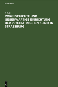 Vorgeschichte Und Gegenwärtige Einrichtung Der Psychiatrischen Klinik in Straßburg