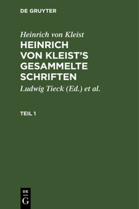 Heinrich Von Kleist: Heinrich Von Kleist's Gesammelte Schriften. Teil 1