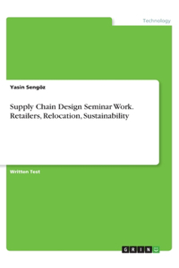 Supply Chain Design Seminar Work. Retailers, Relocation, Sustainability