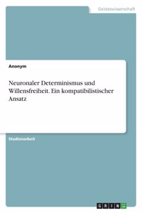 Neuronaler Determinismus und Willensfreiheit. Ein kompatibilistischer Ansatz