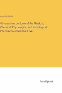 Obversations on Some of the Physical, Chemical, Physiological and Pathological Phenomena of Malarial Fever