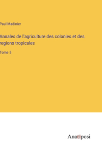 Annales de l'agriculture des colonies et des regions tropicales
