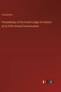 Proceedings of the Grand Lodge of Indiana at its 47th Annual Comunication