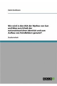 Wie wird in den USA der Mythos von Gut und Böse zum Erhalt der nationalstaatlichen Identität und zum Aufbau von Feindbildern genutzt?