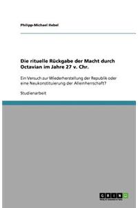 Die rituelle Rückgabe der Macht durch Octavian im Jahre 27 v. Chr.