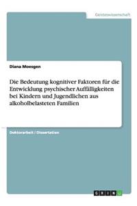 Die Bedeutung kognitiver Faktoren für die Entwicklung psychischer Auffälligkeiten bei Kindern und Jugendlichen aus alkoholbelasteten Familien