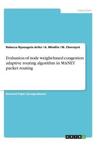 Evaluation of node weight-based congestion adaptive routing algorithm in MANET packet routing