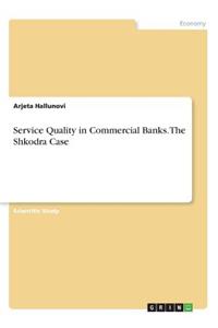Service Quality in Commercial Banks. The Shkodra Case