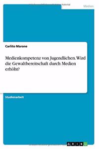 Medienkompetenz von Jugendlichen. Wird die Gewaltbereitschaft durch Medien erhöht?