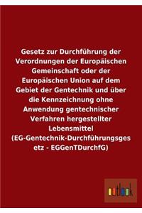 Gesetz zur Durchführung der Verordnungen der Europäischen Gemeinschaft oder der Europäischen Union auf dem Gebiet der Gentechnik und über die Kennzeichnung ohne Anwendung gentechnischer Verfahren hergestellter Lebensmittel (EG-Gentechnik-Durchführu