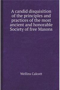 A Candid Disquisition of the Principles and Practices of the Most Ancient and Honorable Society of Free Masons