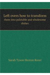 Left Overs How to Transform Them Into Palatable and Wholesome Dishes