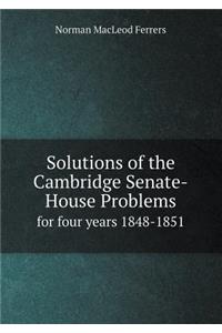 Solutions of the Cambridge Senate-House Problems for Four Years 1848-1851