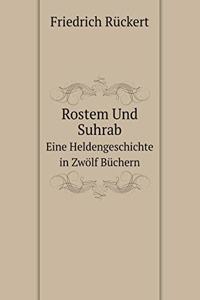 Rostem Und Suhrab Eine Heldengeschichte in Zwölf Büchern