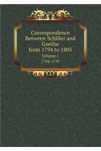 Correspondence Between Schiller and Goethe, from 1794 to 1805 Volume 1. 1794-1797