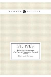 St. Ives Being the Adventures of a French Prisoner in England